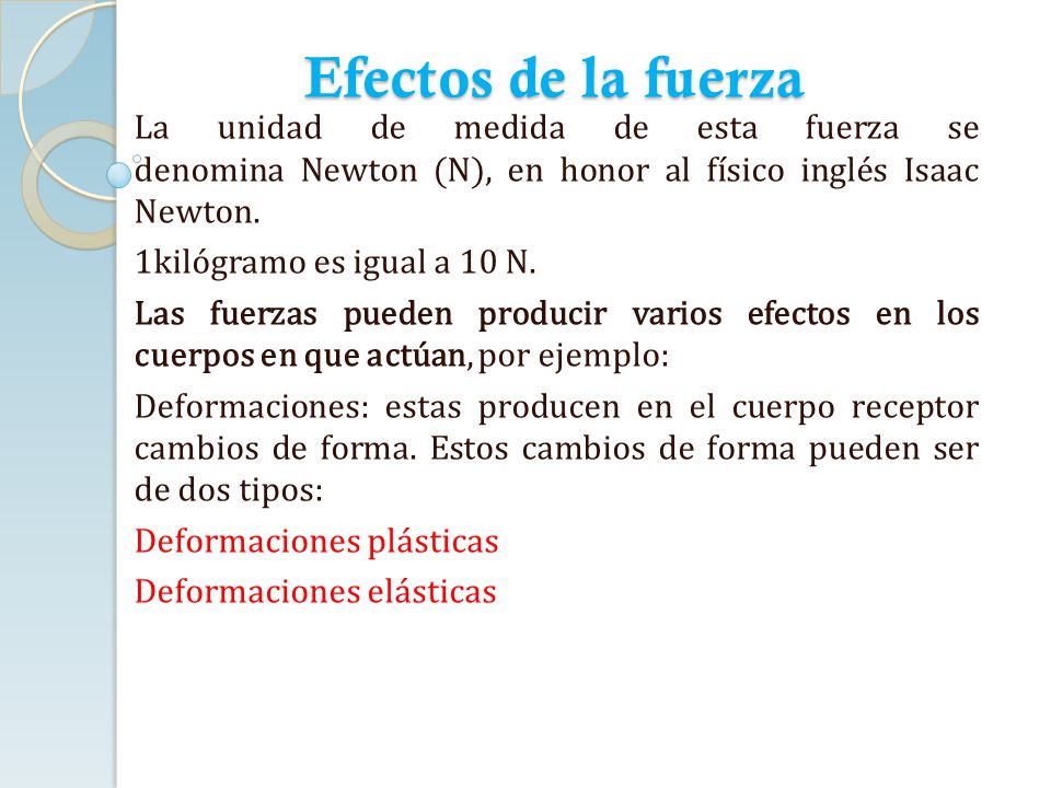 Efectos de la fuerza La unidad de medida de esta fuerza se denomina Newton (N), en honor al físico inglés Isaac Newton.