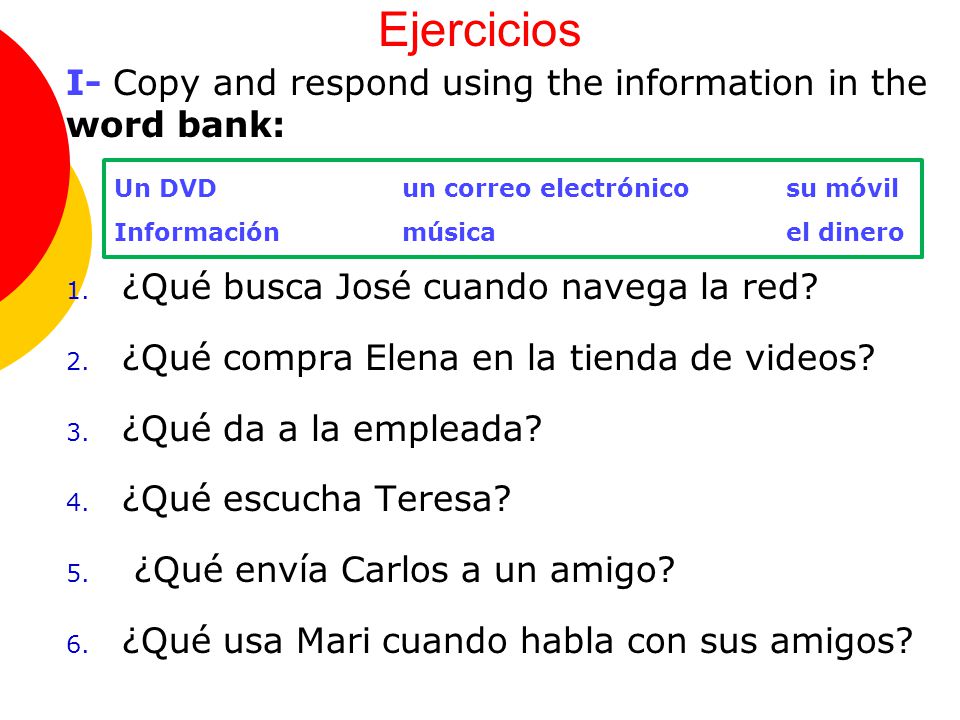 Ejercicios I- Copy and respond using the information in the word bank: