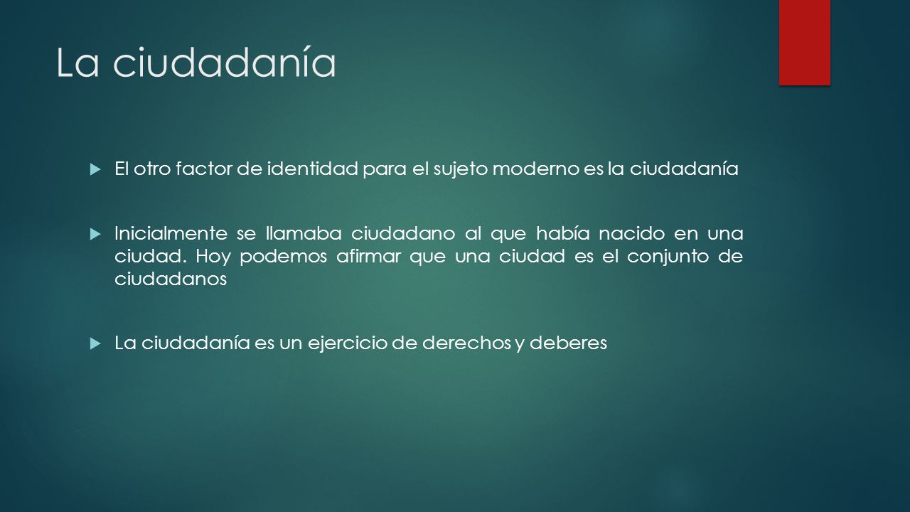 La ciudadanía El otro factor de identidad para el sujeto moderno es la ciudadanía.