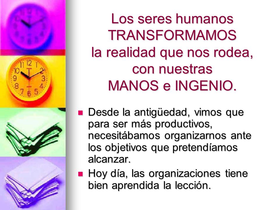Los seres humanos TRANSFORMAMOS la realidad que nos rodea, con nuestras MANOS e INGENIO.