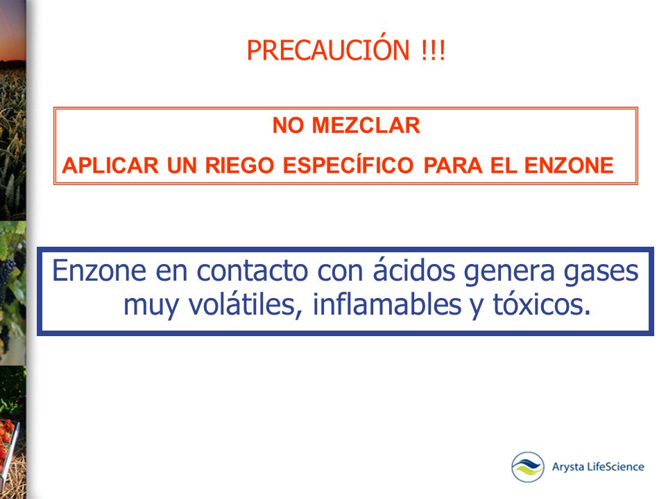 PRECAUCIÓN !!! NO MEZCLAR. APLICAR UN RIEGO ESPECÍFICO PARA EL ENZONE.