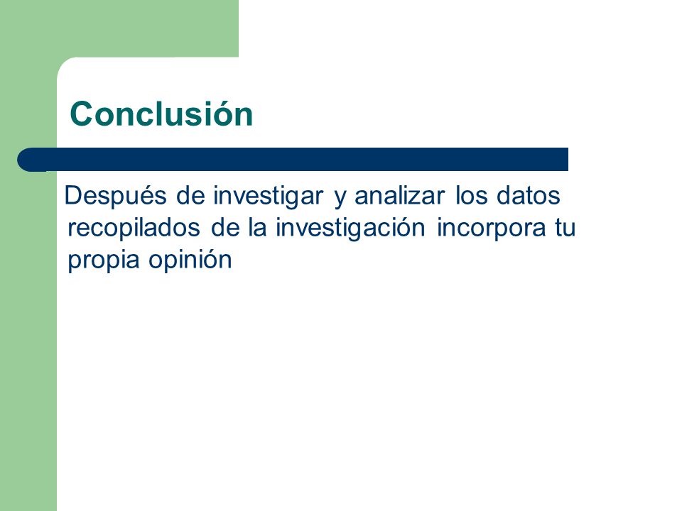 Conclusión Después de investigar y analizar los datos recopilados de la investigación incorpora tu propia opinión.