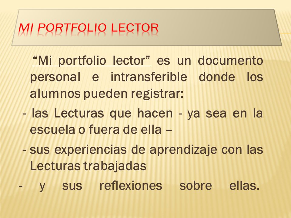 MI PORTFOLIO LECTOR Mi portfolio lector es un documento personal e intransferible donde los alumnos pueden registrar: