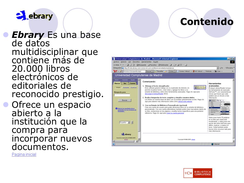 Contenido Ebrary Es una base de datos multidisciplinar que contiene más de libros electrónicos de editoriales de reconocido prestigio.
