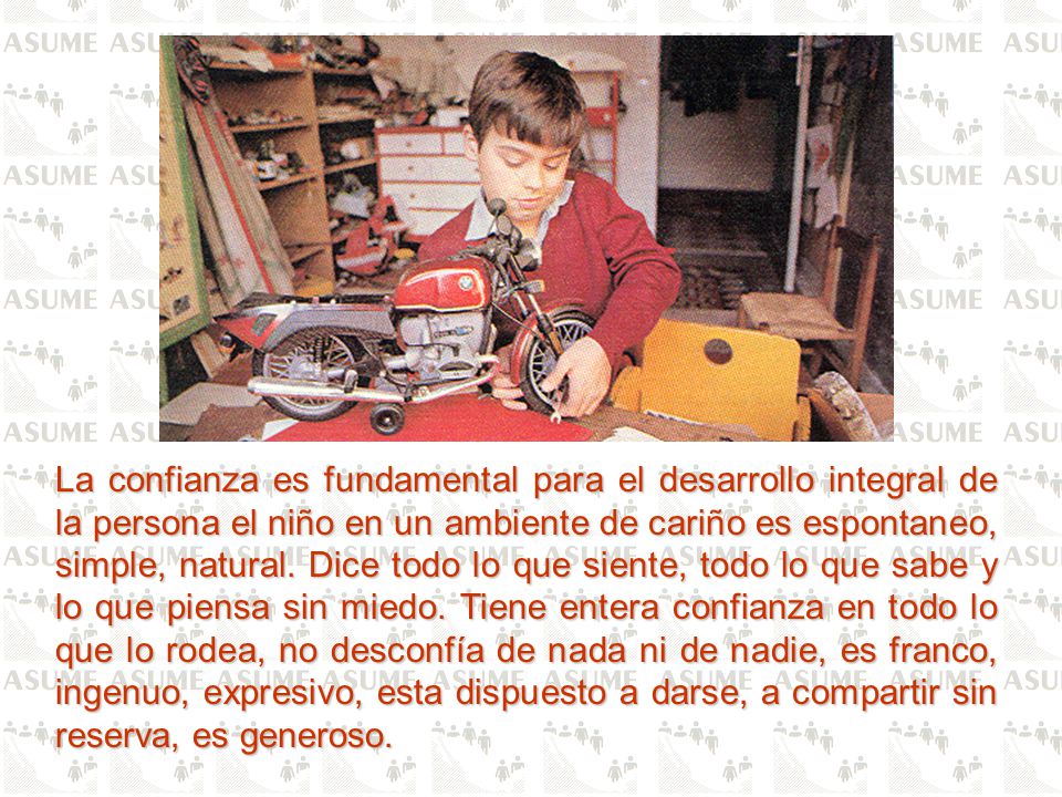 La confianza es fundamental para el desarrollo integral de la persona el niño en un ambiente de cariño es espontaneo, simple, natural.