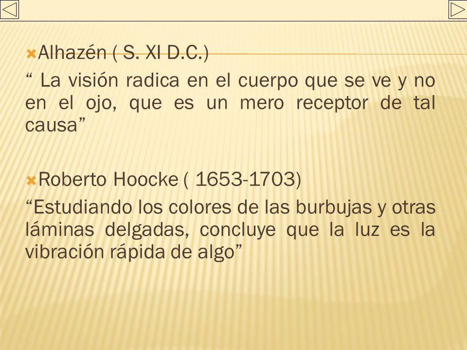 Alhazén ( S. XI D.C.) La visión radica en el cuerpo que se ve y no en el ojo, que es un mero receptor de tal causa