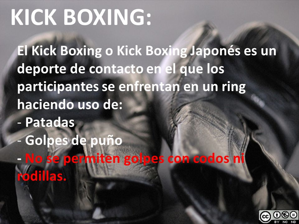 KICK BOXING: El Kick Boxing o Kick Boxing Japonés es un deporte de contacto en el que los participantes se enfrentan en un ring haciendo uso de: