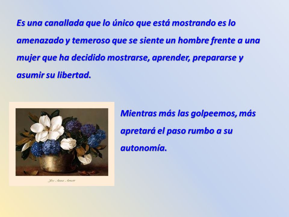 Es una canallada que lo único que está mostrando es lo amenazado y temeroso que se siente un hombre frente a una mujer que ha decidido mostrarse, aprender, prepararse y asumir su libertad.