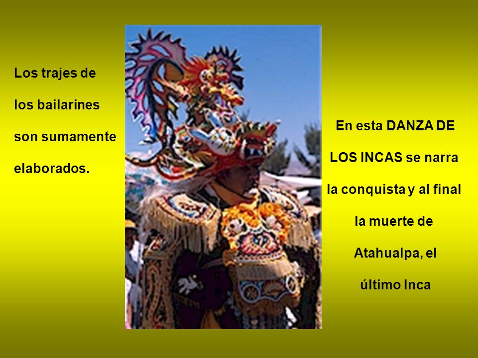 Los trajes de los bailarines. son sumamente. elaborados. En esta DANZA DE. LOS INCAS se narra. la conquista y al final.
