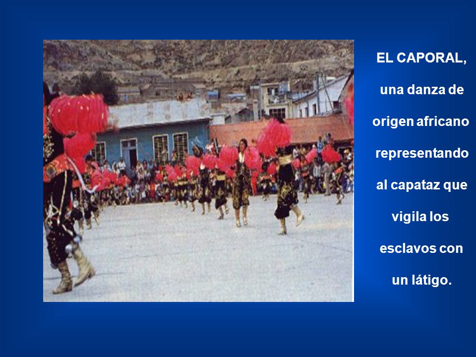 EL CAPORAL, una danza de. origen africano. representando. al capataz que. vigila los. esclavos con.