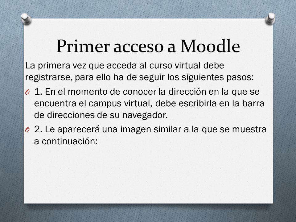 Primer acceso a Moodle La primera vez que acceda al curso virtual debe registrarse, para ello ha de seguir los siguientes pasos: