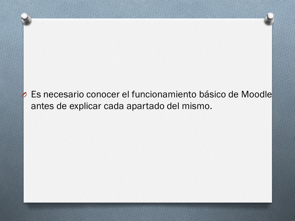 Es necesario conocer el funcionamiento básico de Moodle antes de explicar cada apartado del mismo.
