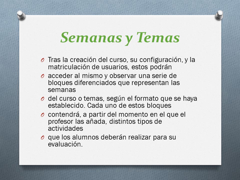 Semanas y Temas Tras la creación del curso, su configuración, y la matriculación de usuarios, estos podrán.