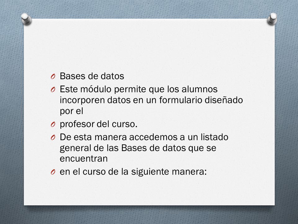 Bases de datos Este módulo permite que los alumnos incorporen datos en un formulario diseñado por el.