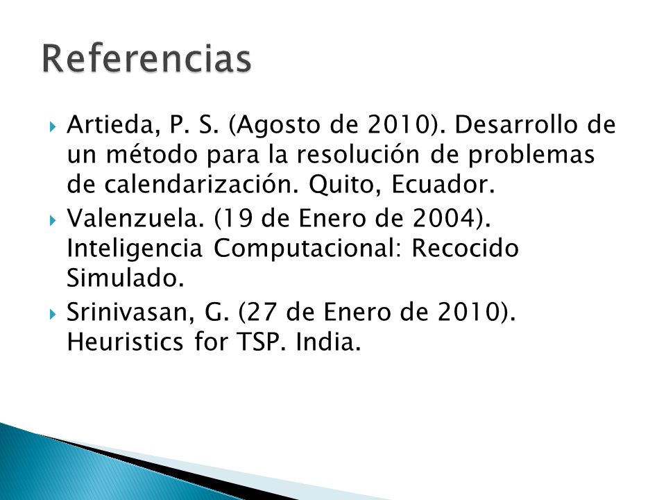 Referencias Artieda, P. S. (Agosto de 2010). Desarrollo de un método para la resolución de problemas de calendarización. Quito, Ecuador.
