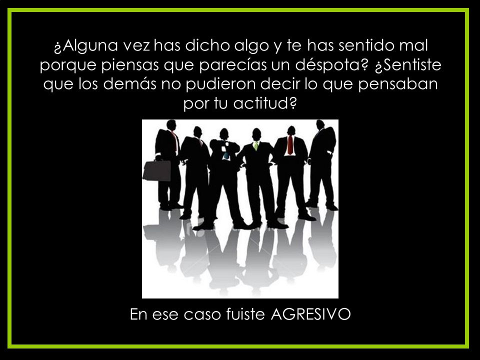 ¿Alguna vez has dicho algo y te has sentido mal porque piensas que parecías un déspota.