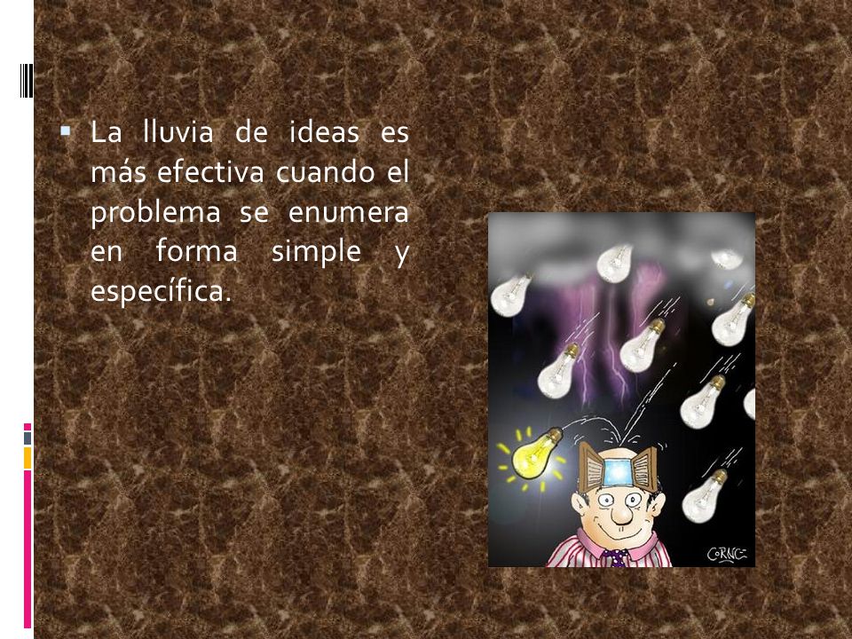 La lluvia de ideas es más efectiva cuando el problema se enumera en forma simple y específica.