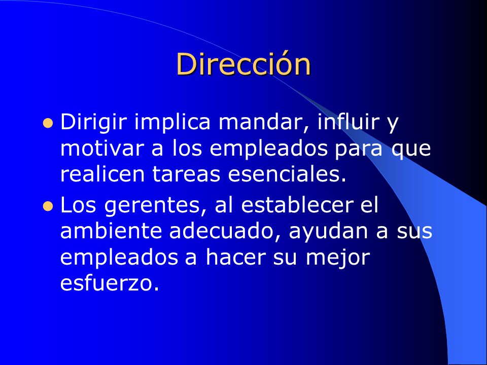 Dirección Dirigir implica mandar, influir y motivar a los empleados para que realicen tareas esenciales.