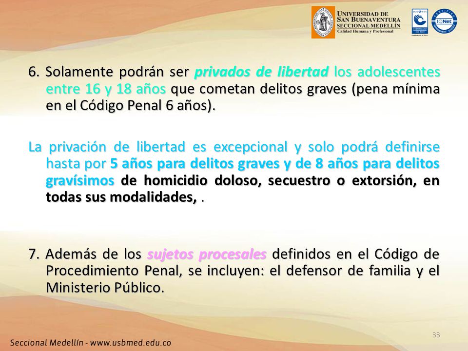 6. Solamente podrán ser privados de libertad los adolescentes entre 16 y 18 años que cometan delitos graves (pena mínima en el Código Penal 6 años).