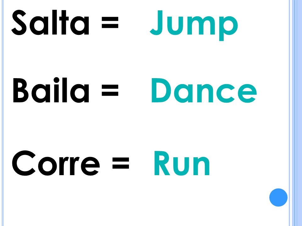 Salta = Jump Baila = Dance Corre = Run
