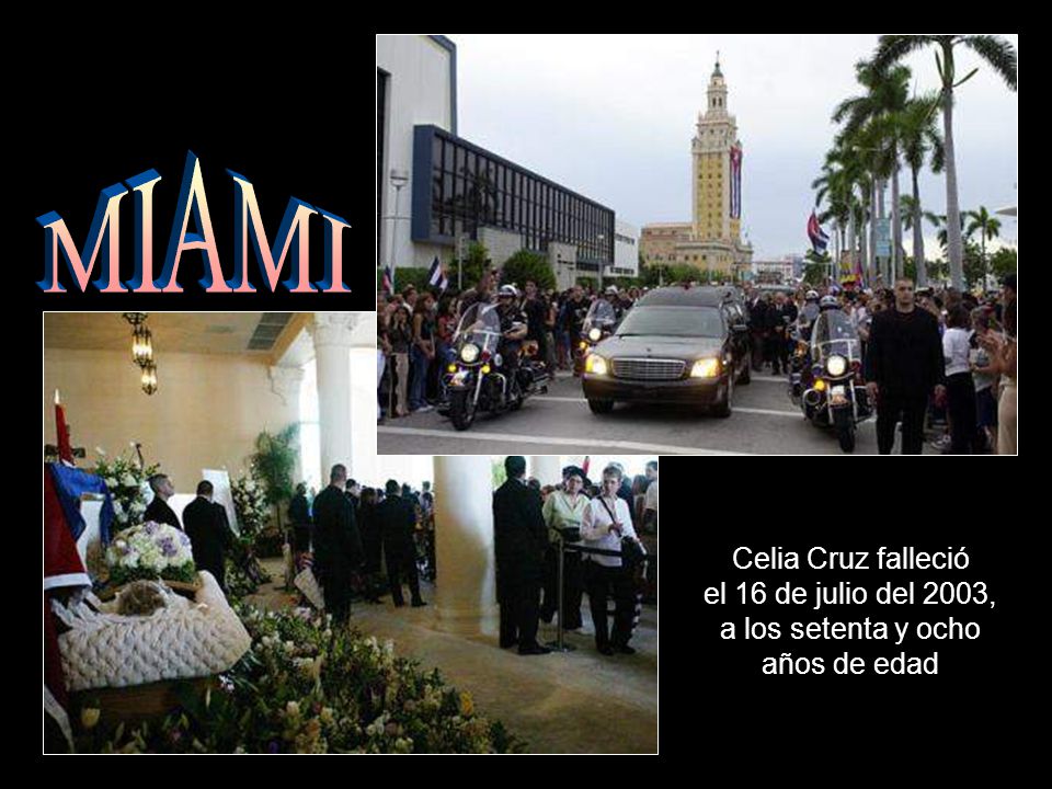 MIAMI Celia Cruz falleció el 16 de julio del 2003, a los setenta y ocho años de edad.