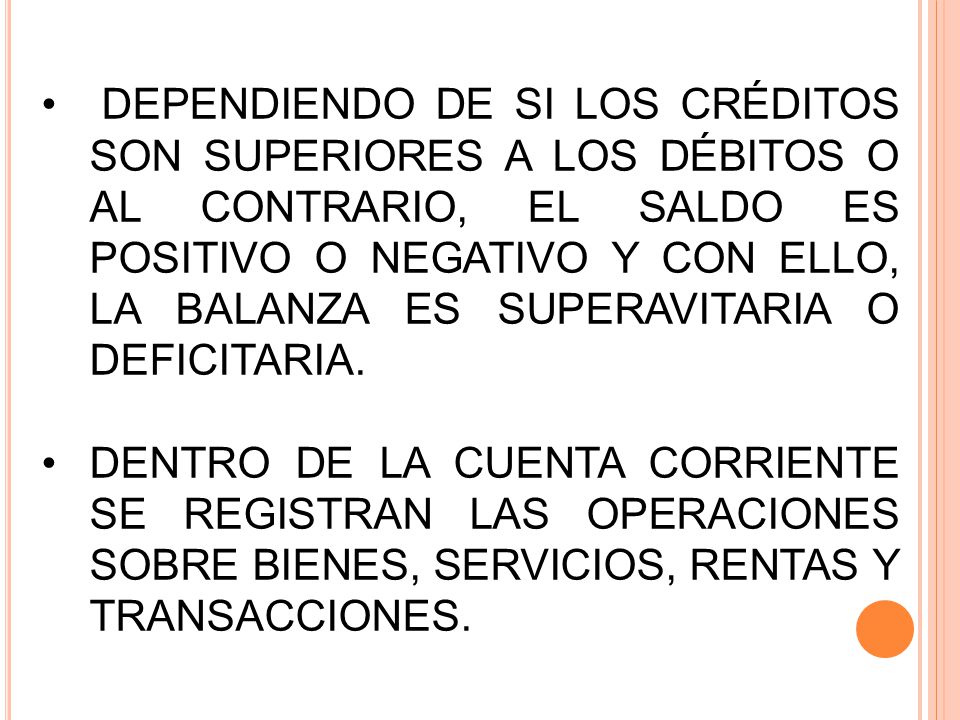 DEPENDIENDO DE SI LOS CRÉDITOS SON SUPERIORES A LOS DÉBITOS O AL CONTRARIO, EL SALDO ES POSITIVO O NEGATIVO Y CON ELLO, LA BALANZA ES SUPERAVITARIA O DEFICITARIA.