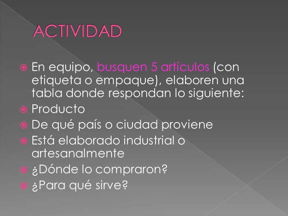 ACTIVIDAD En equipo, busquen 5 artículos (con etiqueta o empaque), elaboren una tabla donde respondan lo siguiente: