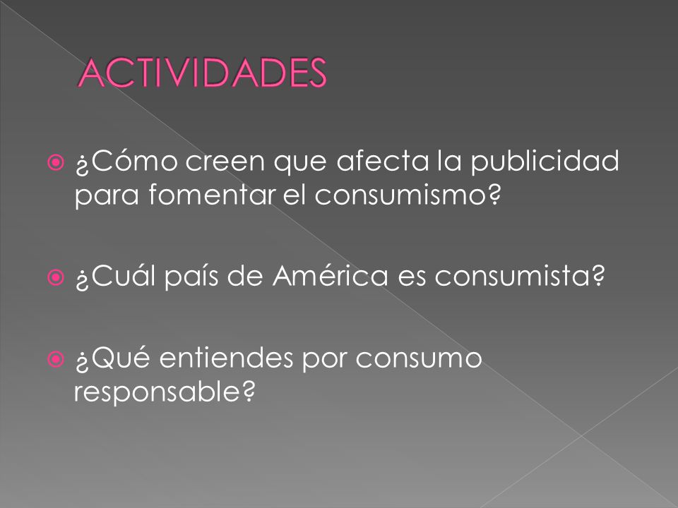 ACTIVIDADES ¿Cómo creen que afecta la publicidad para fomentar el consumismo ¿Cuál país de América es consumista