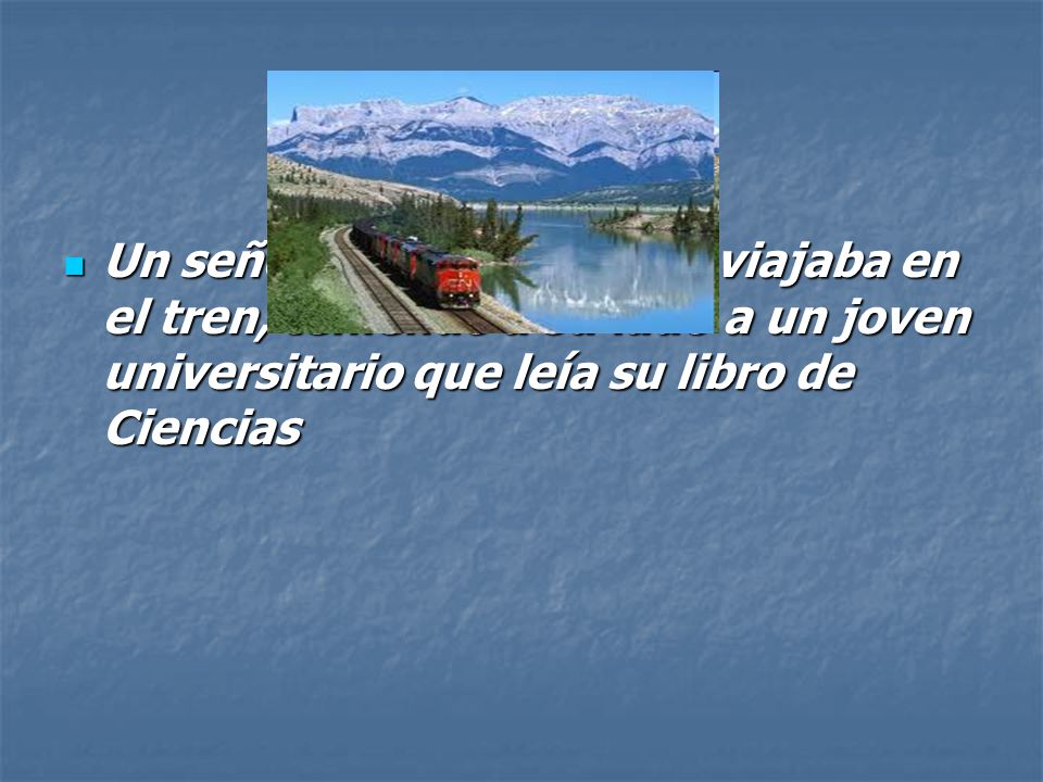 Un señor de unos 70 años viajaba en el tren, teniendo a su lado a un joven universitario que leía su libro de Ciencias