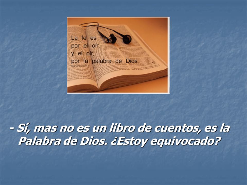 - Sí, mas no es un libro de cuentos, es la Palabra de Dios