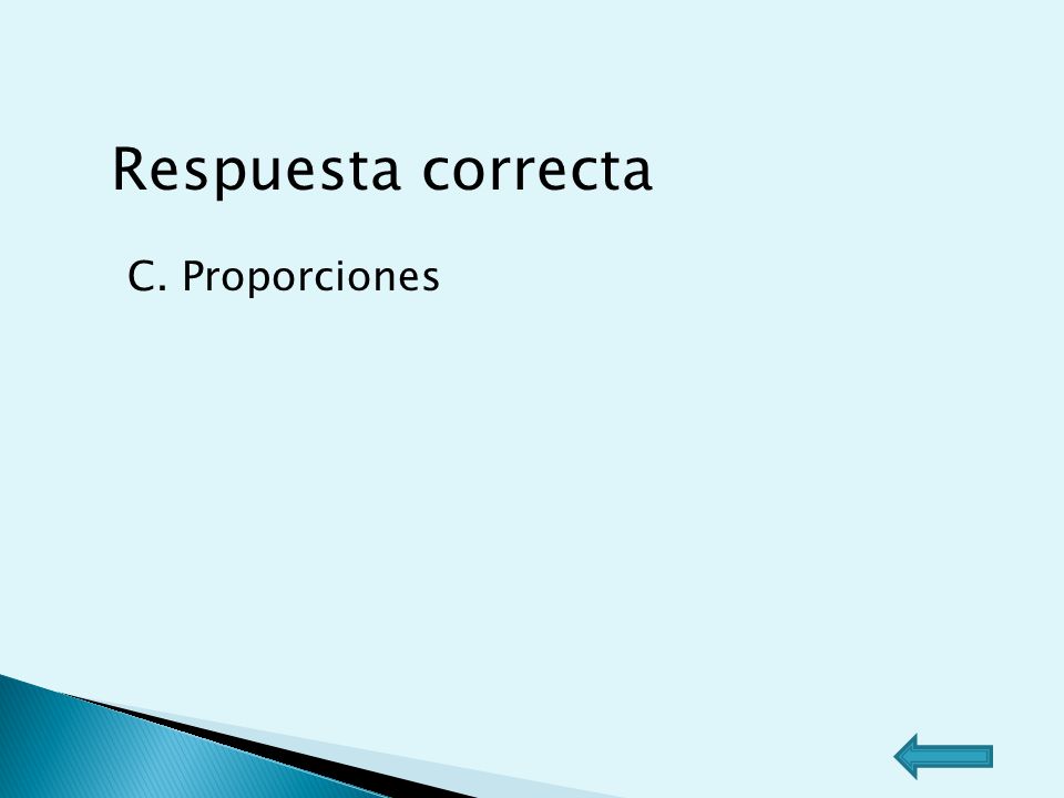 Respuesta correcta C. Proporciones
