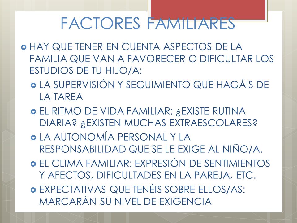 FACTORES FAMILIARES HAY QUE TENER EN CUENTA ASPECTOS DE LA FAMILIA QUE VAN A FAVORECER O DIFICULTAR LOS ESTUDIOS DE TU HIJO/A: