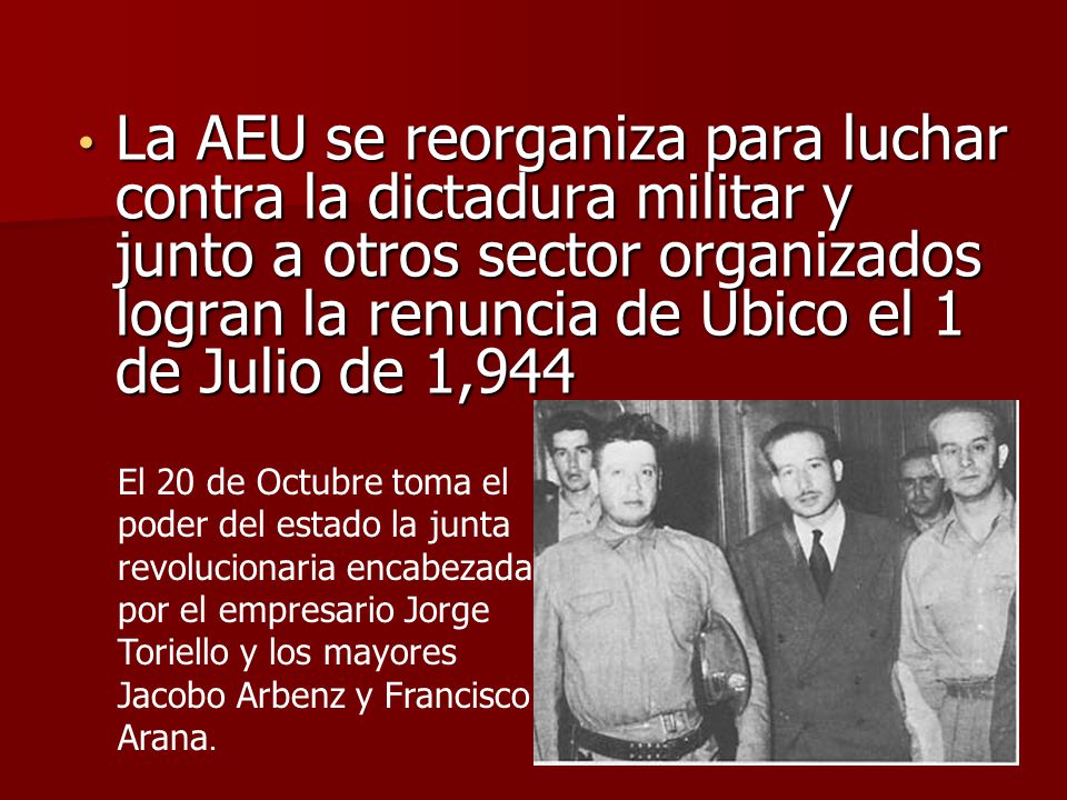 La AEU se reorganiza para luchar contra la dictadura militar y junto a otros sector organizados logran la renuncia de Ubico el 1 de Julio de 1,944