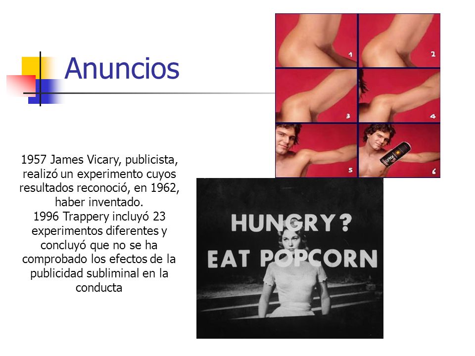 Anuncios 1957 James Vicary, publicista, realizó un experimento cuyos resultados reconoció, en 1962, haber inventado.