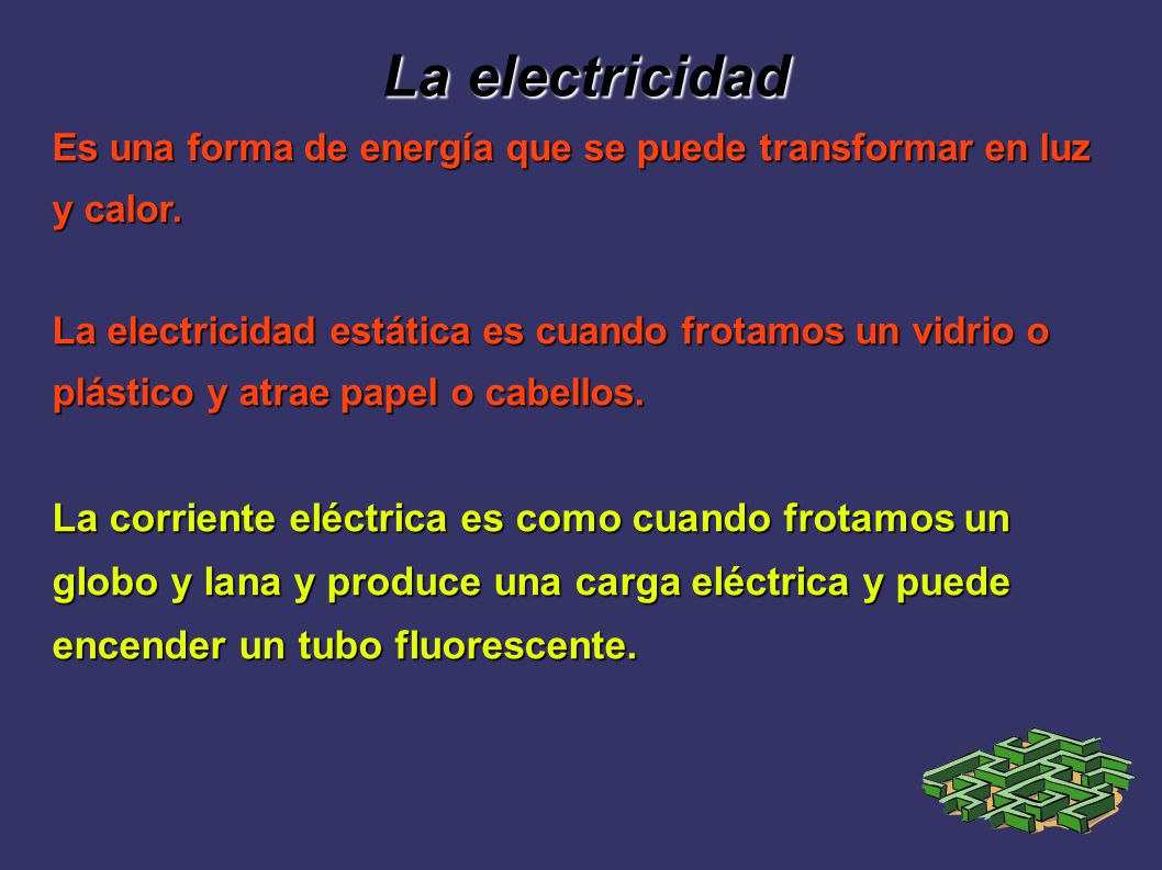 La electricidad Es una forma de energía que se puede transformar en luz y calor.