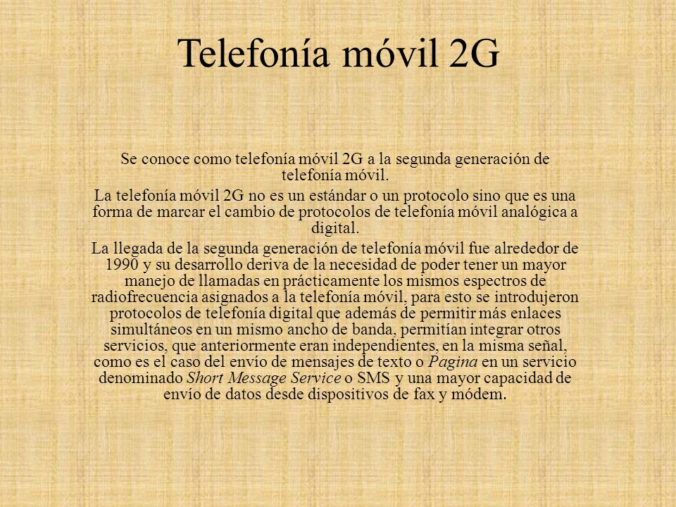 Telefonía móvil 2G Se conoce como telefonía móvil 2G a la segunda generación de telefonía móvil.