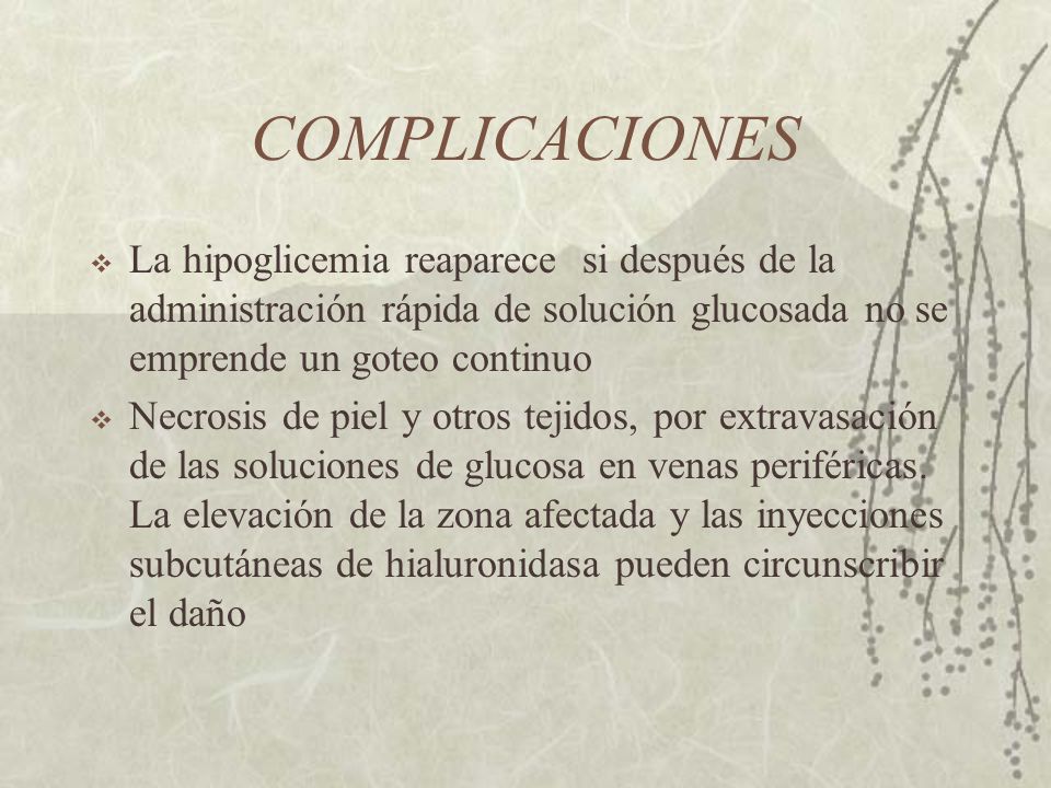 COMPLICACIONES La hipoglicemia reaparece si después de la administración rápida de solución glucosada no se emprende un goteo continuo.