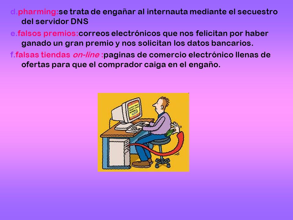 d.pharming:se trata de engañar al internauta mediante el secuestro del servidor DNS