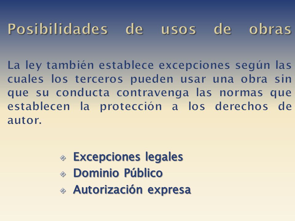 Posibilidades de usos de obras La ley también establece excepciones según las cuales los terceros pueden usar una obra sin que su conducta contravenga las normas que establecen la protección a los derechos de autor.