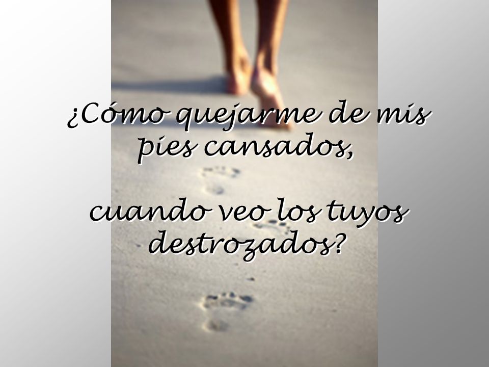 ¿Cómo quejarme de mis pies cansados, cuando veo los tuyos destrozados