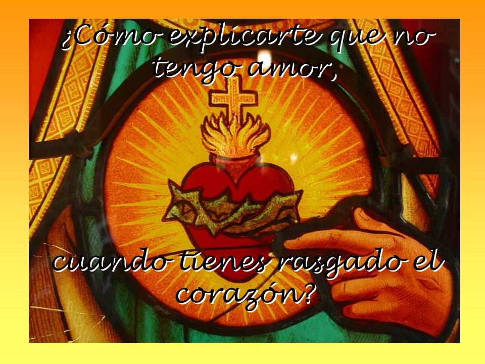 ¿Cómo explicarte que no tengo amor, cuando tienes rasgado el corazón