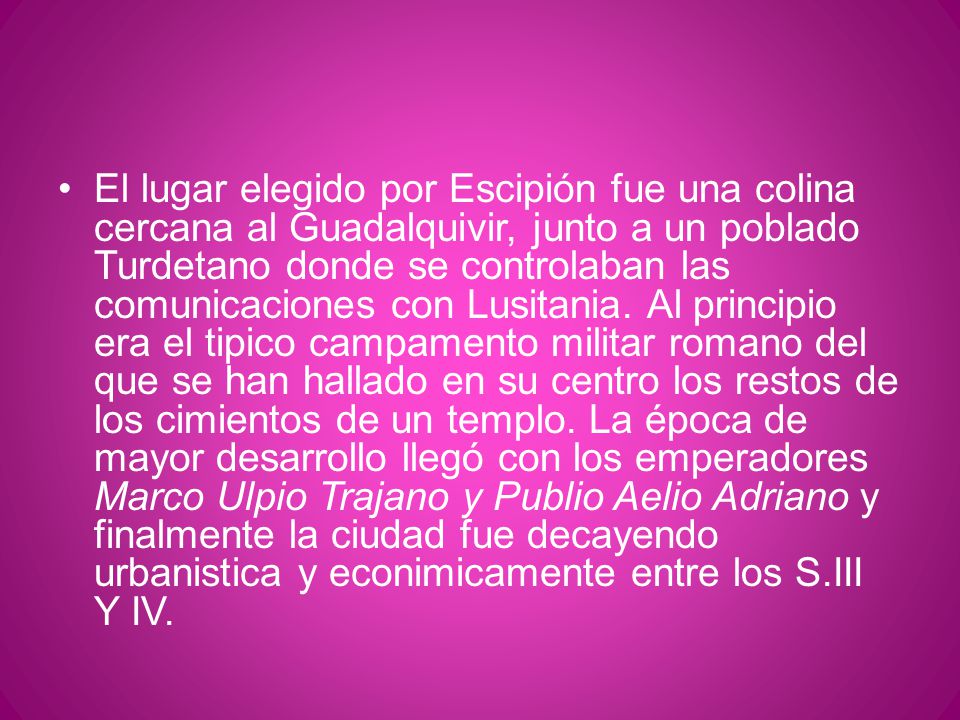 El lugar elegido por Escipión fue una colina cercana al Guadalquivir, junto a un poblado Turdetano donde se controlaban las comunicaciones con Lusitania.