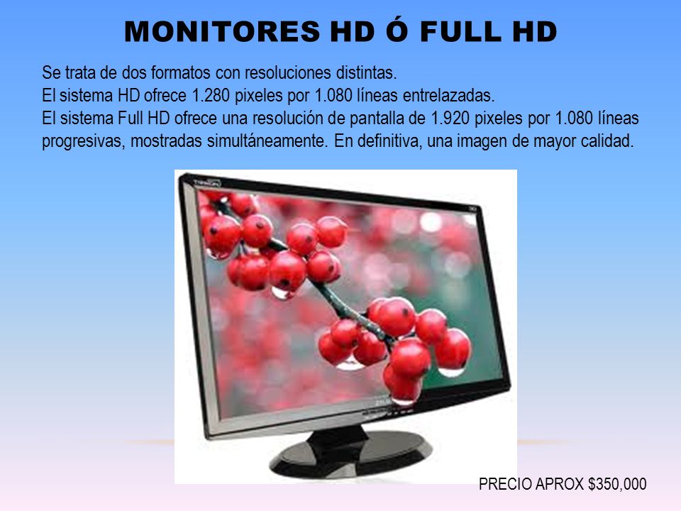 Monitores HD ó Full HD Se trata de dos formatos con resoluciones distintas. El sistema HD ofrece pixeles por líneas entrelazadas.