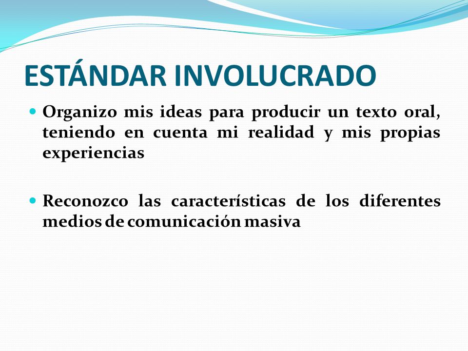 ESTÁNDAR INVOLUCRADO Organizo mis ideas para producir un texto oral, teniendo en cuenta mi realidad y mis propias experiencias.