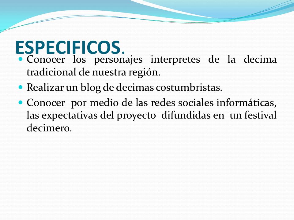 ESPECIFICOS. Conocer los personajes interpretes de la decima tradicional de nuestra región. Realizar un blog de decimas costumbristas.