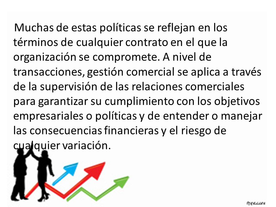 Muchas de estas políticas se reflejan en los términos de cualquier contrato en el que la organización se compromete.