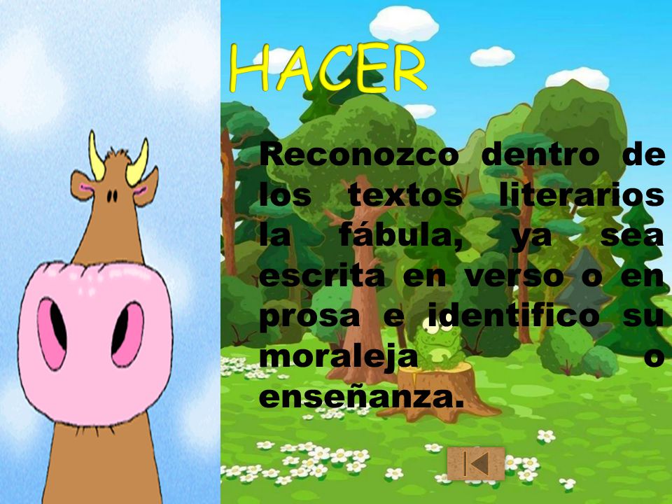 HACER Reconozco dentro de los textos literarios la fábula, ya sea escrita en verso o en prosa e identifico su moraleja o enseñanza.