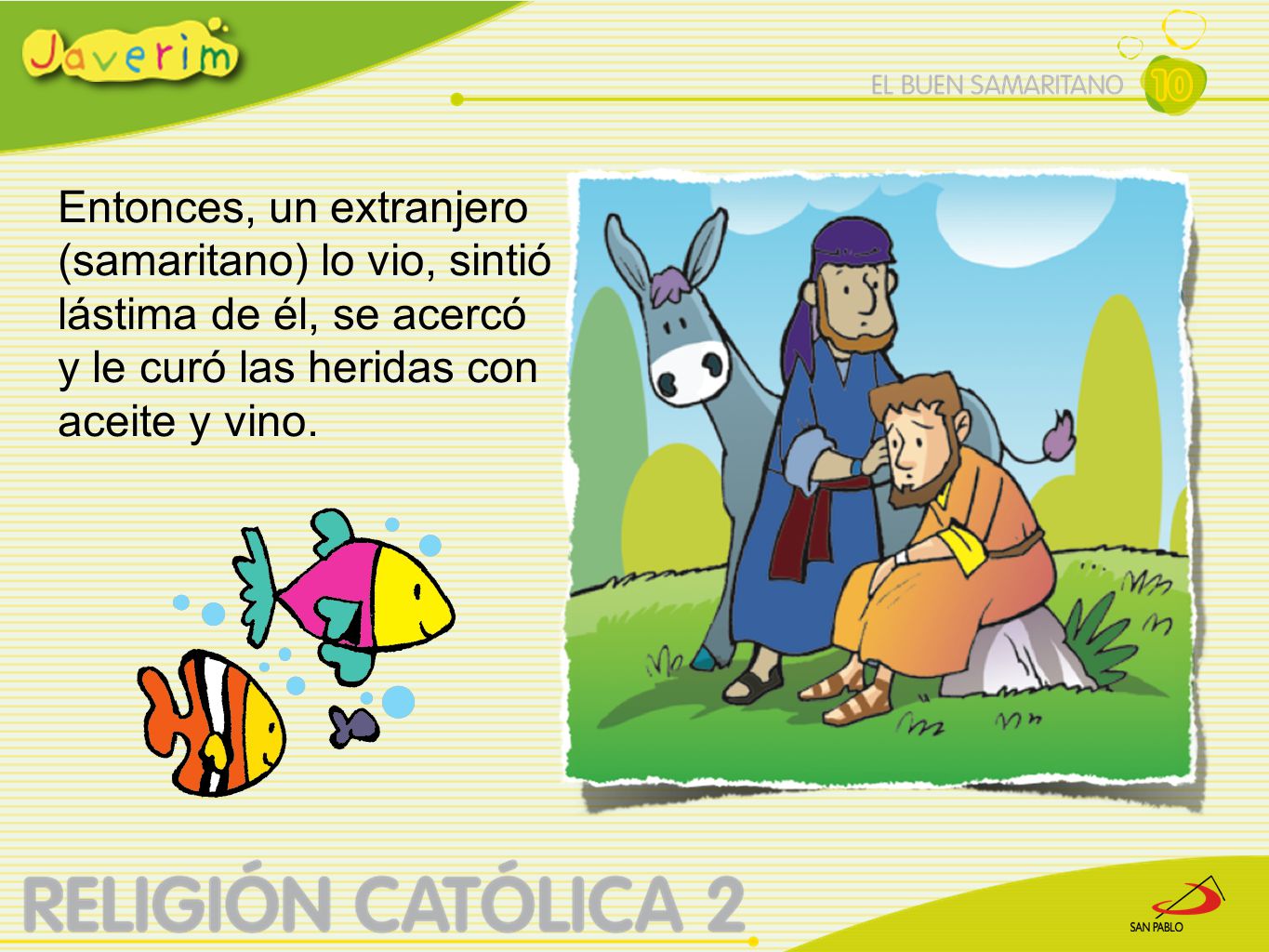 Entonces, un extranjero (samaritano) lo vio, sintió lástima de él, se acercó y le curó las heridas con aceite y vino.