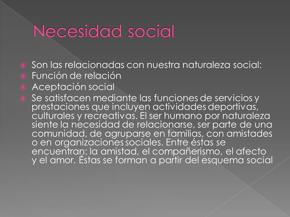 Necesidad social Son las relacionadas con nuestra naturaleza social: