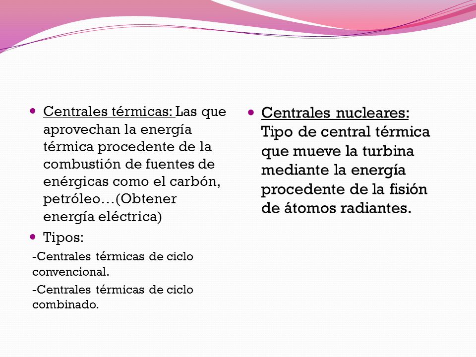 Centrales térmicas: Las que aprovechan la energía térmica procedente de la combustión de fuentes de enérgicas como el carbón, petróleo…(Obtener energía eléctrica)